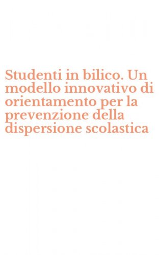Studenti in bilico. Un modello innovativo di orientamento per la prevenzione della dispersione scolastica