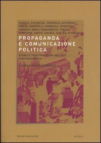 Propaganda e comunicazione politica. Storia e trasformazioni nell'et&agrave; contemporanea