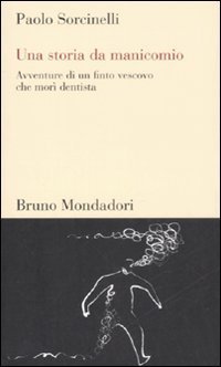 Una storia da manicomio. Avventure di un finto vescovo che mor&igrave; dentista