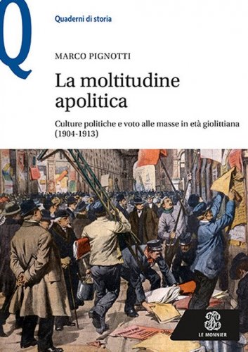 La moltitudine apolitica. Culture politiche e voto alle masse in et&agrave; giolittiana (1904-1913)