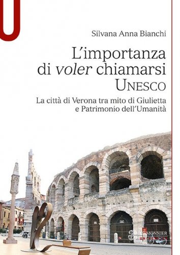 L'importanza di voler chiamarsi Unesco. La citt&agrave; di Verona tra mito di Giulietta e patrimonio dell'umanit&agrave;