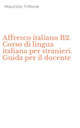 Affresco italiano B2. Corso di lingua italiana per stranieri. Guida per il docente