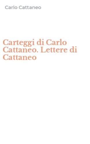 Carteggi di Carlo Cattaneo. Lettere di Cattaneo