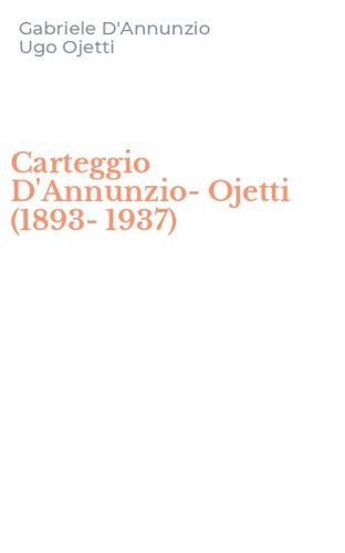 Carteggio D'Annunzio-Ojetti (1893-1937)