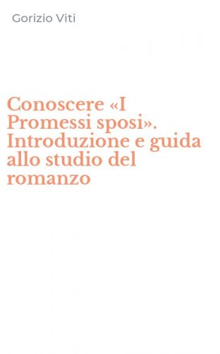 Conoscere &laquo;I Promessi sposi&raquo;. Introduzione e guida allo studio del romanzo
