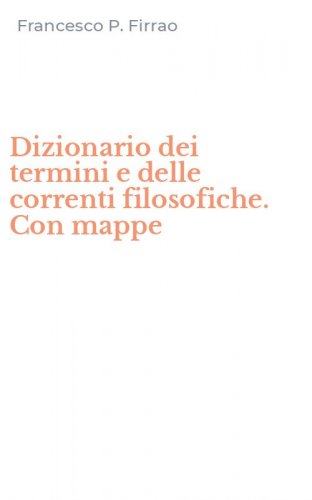 Dizionario dei termini e delle correnti filosofiche. Con mappe