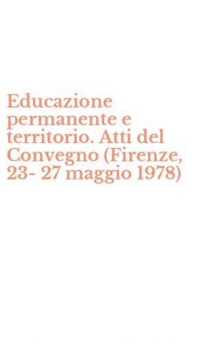 Educazione permanente e territorio. Atti del Convegno (Firenze, 23-27 maggio 1978)