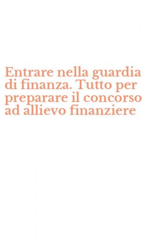 Entrare nella guardia di finanza. Tutto per preparare il concorso ad allievo finanziere