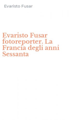 Evaristo Fusar fotoreporter. La Francia degli anni Sessanta