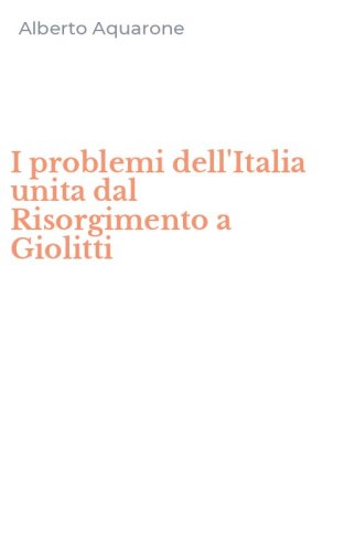 I problemi dell'Italia unita dal Risorgimento a Giolitti