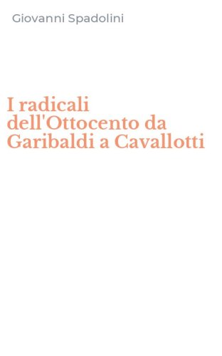 I radicali dell'Ottocento da Garibaldi a Cavallotti