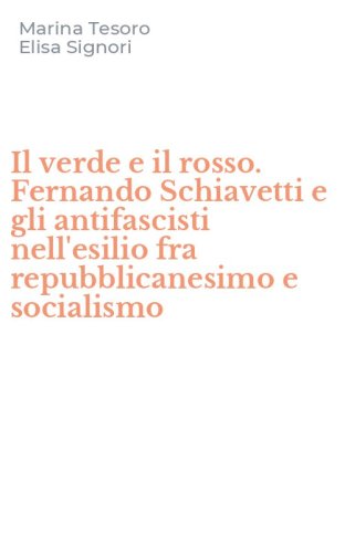 Il verde e il rosso. Fernando Schiavetti e gli antifascisti nell'esilio fra repubblicanesimo e socialismo