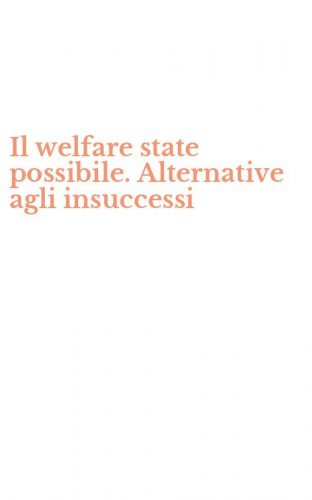 Il welfare state possibile. Alternative agli insuccessi