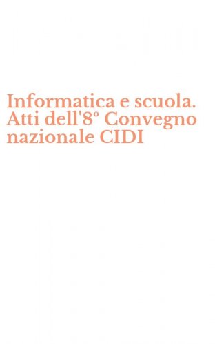 Informatica e scuola. Atti dell'8&ordm; Convegno nazionale CIDI