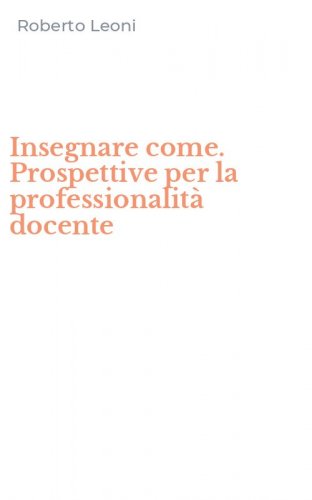 Insegnare come. Prospettive per la professionalit&agrave; docente