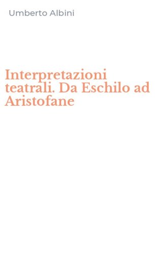 Interpretazioni teatrali. Da Eschilo ad Aristofane