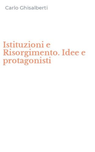 Istituzioni e Risorgimento. Idee e protagonisti