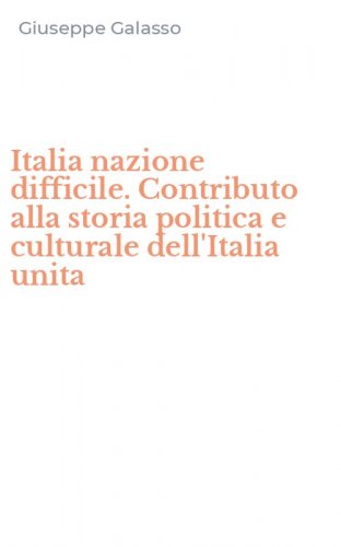 Italia nazione difficile. Contributo alla storia politica e culturale dell'Italia unita