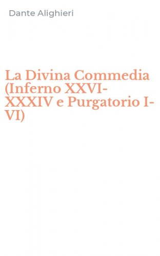 La Divina Commedia (Inferno XXVI-XXXIV e Purgatorio I-VI)