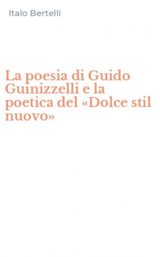La poesia di Guido Guinizzelli e la poetica del &laquo;Dolce stil nuovo&raquo;