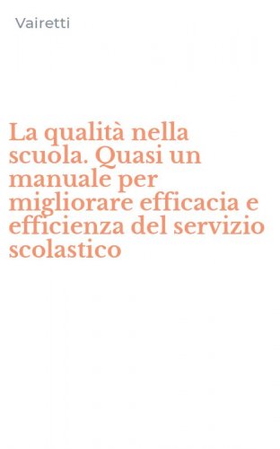 La qualit&agrave; nella scuola. Quasi un manuale per migliorare efficacia e efficienza del servizio scolastico