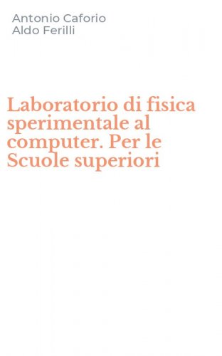 Laboratorio di fisica sperimentale al computer. Per le Scuole superiori
