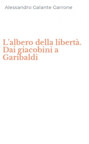 L'albero della libert&agrave;. Dai giacobini a Garibaldi