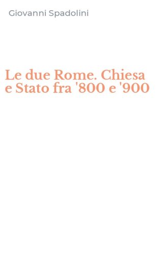 Le due Rome. Chiesa e Stato fra '800 e '900