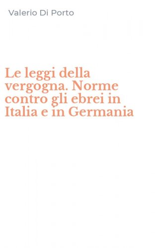 Le leggi della vergogna. Norme contro gli ebrei in Italia e in Germania