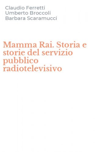 Mamma Rai. Storia e storie del servizio pubblico radiotelevisivo