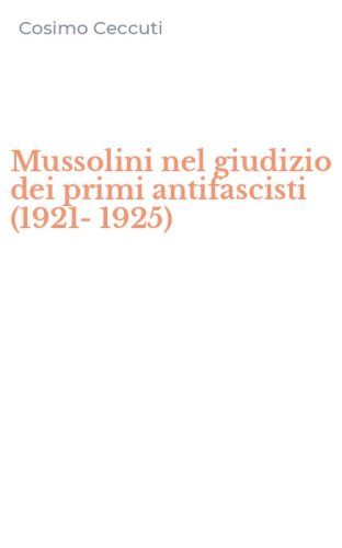 Mussolini nel giudizio dei primi antifascisti (1921-1925)