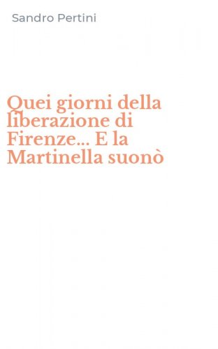 Quei giorni della liberazione di Firenze... E la Martinella suon&ograve;