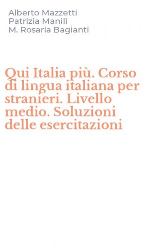 Qui Italia pi&ugrave;. Corso di lingua italiana per stranieri. Livello medio. Soluzioni delle esercitazioni