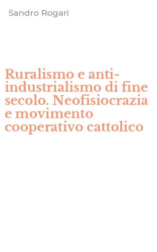 Ruralismo e anti-industrialismo di fine secolo. Neofisiocrazia e movimento cooperativo cattolico