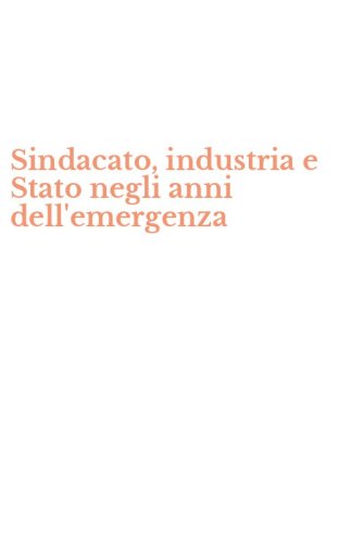 Sindacato, industria e Stato negli anni dell'emergenza