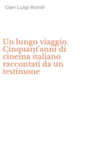 Un lungo viaggio. Cinquant'anni di cinema italiano raccontati da un testimone