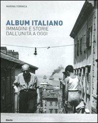 Album italiano. Immagini e storie dall'Unit&agrave; a oggi