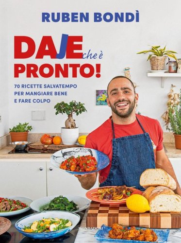 Daje che &egrave; pronto! 70 ricette salvatempo per mangiare bene e fare colpo