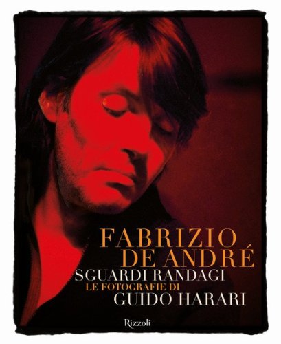 Fabrizio De Andr&eacute;. Sguardi randagi. Le fotografie di Guido Harari