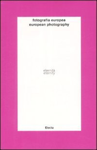 Fotografia europea. Eternit&agrave;. Il tempo dell'immagine. Catalogo della mostra (Reggio Emilia, 30 aprile-7 giugno 2009). Ediz. italiana e inglese