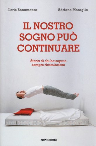 Il nostro sogno pu&ograve; continuare. Storia di chi ha saputo sempre ricominciare