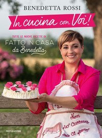 In cucina con voi! Tutte le nuove ricette di &laquo;Fatto in casa da Benedetta&raquo;