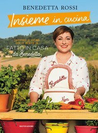 Insieme in cucina. Divertirsi in cucina con le ricette di &laquo;Fatto in casa da Benedetta&raquo;