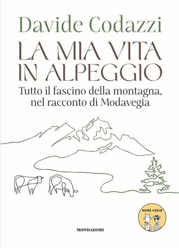 La mia vita in alpeggio. Tutto il fascino della vita in montagna, nel racconto di Modavegia