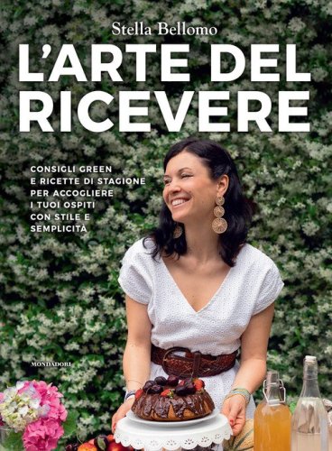 L'arte del ricevere. Consigli green e ricette di stagione per accogliere i tuoi ospiti con stile e semplicit&agrave;