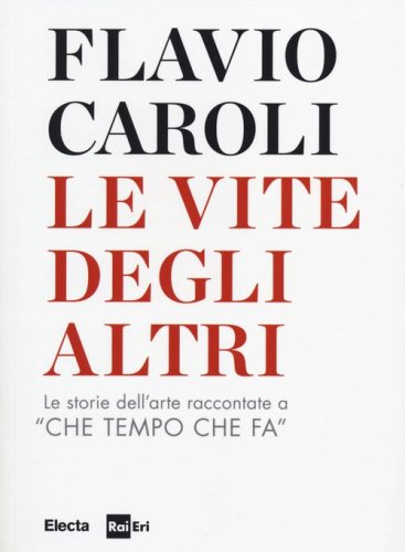 Le vite degli altri. Le storie dell'arte raccontate a &laquo;Che tempo che fa&raquo;