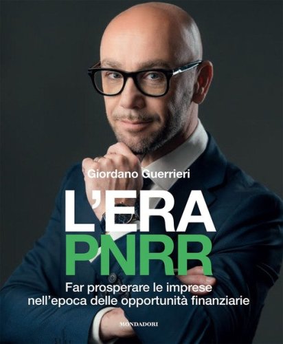 L'era PNRR. Far prosperare le imprese nell'epoca delle opportunit&agrave; finanziarie