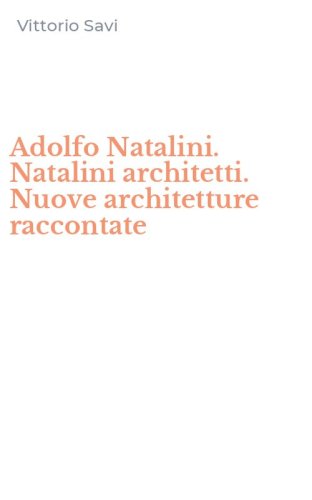 Adolfo Natalini. Natalini architetti. Nuove architetture raccontate