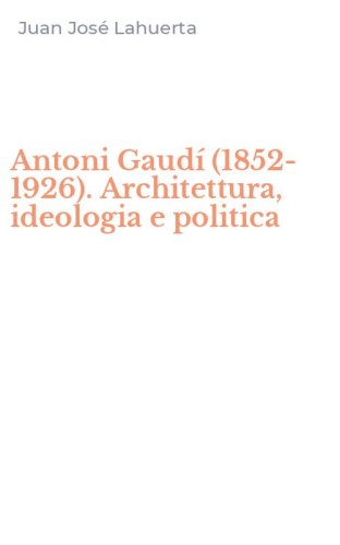 Antoni Gaud&iacute; (1852-1926). Architettura, ideologia e politica