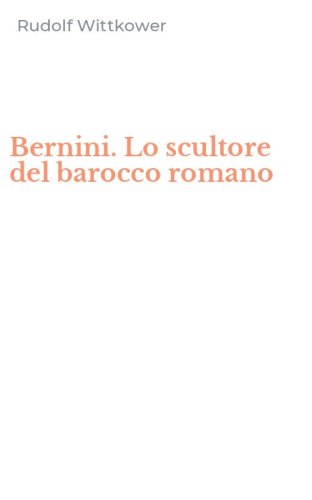 Bernini. Lo scultore del barocco romano